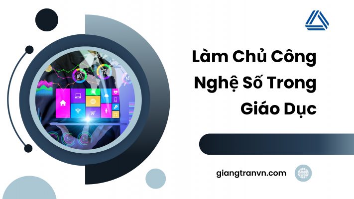 Làm Chủ Công Nghệ Số  Trong Lĩnh Vực Giáo Dục